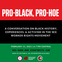 May be an image of one or more people and text that says 'PRO-BLACK, PRO-HOE A CONVERSATION ON BLACK HISTORY, EXPERIENCES, & ACTIVISM IN THE SEX WORKER RIGHTS MOVEMENT FEBRUARY 11, 2021 6-7 PM CENTRAL SEX-WORK-BHM. EVENTBRITE COM OPEN To THE PUBLIC. ASL INTERPRETERS AVAILABLE. 1 1 S COLOR CNCALLATHER ERPERENCE'